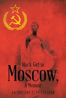 Black Girl in Moscow, a Memoir by Chester, Jacqueline Clay