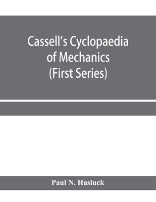 Cassell's cyclopaedia of mechanics: containing receipts, processes, and memoranda for workshop use, based on personal experience and expert knowledge by N. Hasluck, Paul