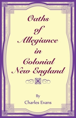 Oaths of Allegiance in Colonial New England by Evans, Charles
