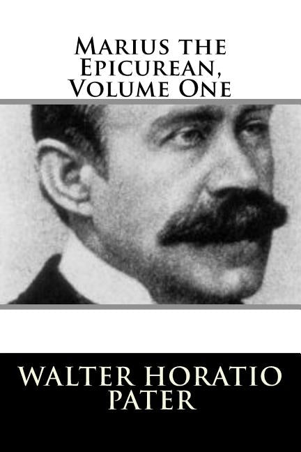 Marius the Epicurean, Volume One by Pater, Walter Horatio