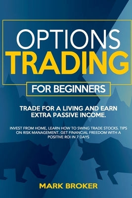Options Trading for Beginners: Trade for a living, earn passive income. Invest from home, learn how to swing trade stocks. Tips on risk management. G by Broker, Mark