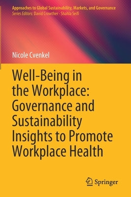 Well-Being in the Workplace: Governance and Sustainability Insights to Promote Workplace Health by Cvenkel, Nicole