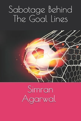 Sabotage Behind The Goal Lines by Agarwal, Simran