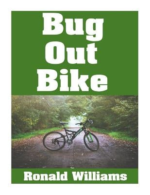 Bug Out Bike: The Ultimate Beginner's Survival Guide On How To Select and Modify A Bicycle For Bugging Out During Disaster by Williams, Ronald