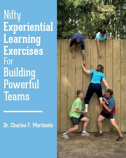 Nifty Experiential Learning Exercises For Building Powerful Teams by Martinetz, Charles F.