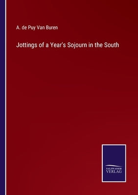 Jottings of a Year's Sojourn in the South by Buren, A. De Puy Van