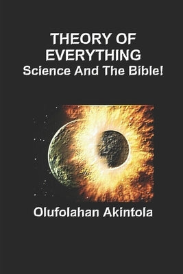 Theory Of Everything...Science and the Bible!: Three Spectra of Lights and Seven Frequencies of Radiation by Akintola, Olufolahan Olatoye