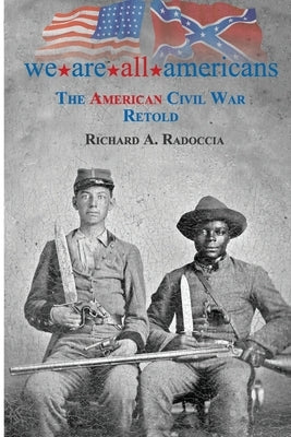 We Are All Americans: The American Civil War Retold by Radoccia, Richard a.