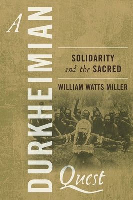 A Durkheimian Quest: Solidarity and the Sacred by Miller, William Watts
