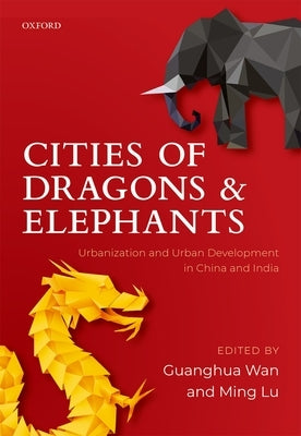 Cities of Dragons and Elephants: Urbanization and Urban Development in China and India by Wan, Guanghua