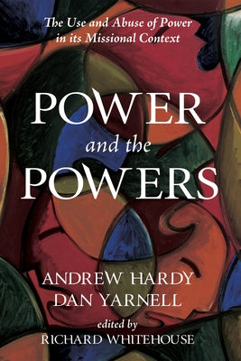 Power and the Powers: The Use and Abuse of Power in Its Missional Context by Hardy, Andrew R.