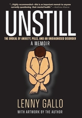 Unstill: The Ordeal of Anxiety, Pills, and an Undiagnosed Disorder. A Memoir. by Gallo, Lenny