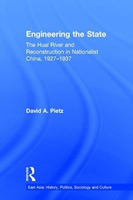Engineering the State: The Huai River and Reconstruction in Nationalist China, 1927-37 by Pietz, David