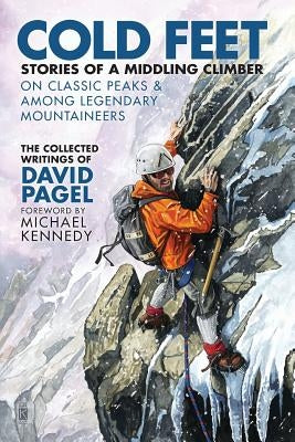 Cold Feet: Stories of a Middling Climber On Classic Peaks & Among Legendary Mountaineers by Kennedy, Michael