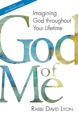 God of Me: Imagining God Throughout Your Lifetime by Lyon, David