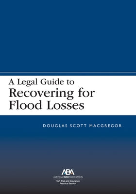 A Legal Guide to Recovering for Flood Losses by MacGregor, Douglas Scott