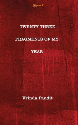 Twenty Three Fragments of My Year by Pandit, Vrinda