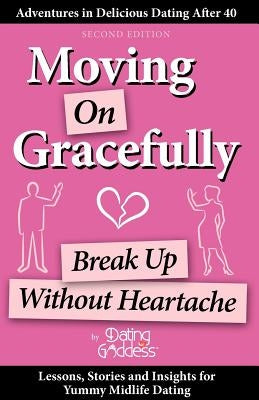 Moving on Gracefully: Break Up Without Heartache by Goddess, Dating