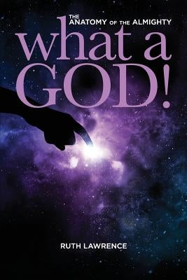 What a God!: The Anatomy of the Almighty by Lawrence, Ruth