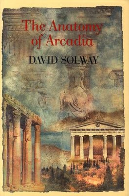 Anatomy of Arcadia by Solway, David