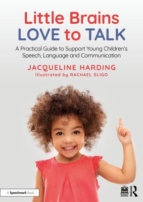 Little Brains Love to Talk: A Practical Guide to Support Young Children's Speech, Language and Communication by Harding, Jacqueline