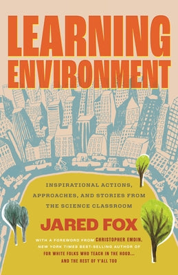 Learning Environment: Inspirational Actions, Approaches, and Stories from the Science Classroom by Fox, Jared