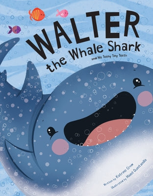 Walter the Whale Shark: And His Teeny Tiny Teeth: And His Teeny Tiny Teeth by Crow, Katrine