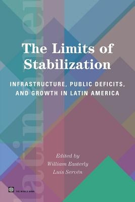 The Limits of Stabilization: Infrastructure, Public Deficits, and Growth in Latin America by Easterly, William