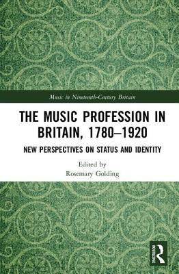 The Music Profession in Britain, 1780-1920: New Perspectives on Status and Identity by Golding, Rosemary