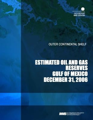 Outer Continental Shelf Estimated Oil and Gas Reserves Gulf of Mexico December 31, 2006 by U. S. Department of the Interior Mineral