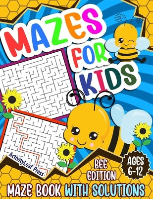 Mazes For Kids Ages 6-12: Bee Maze Activity Book For Kids - 6-8, 6-9, 9-12 and 10-12 years old - Fun and Challenging Maze Puzzles Games for Chil by Press, Activityleaf