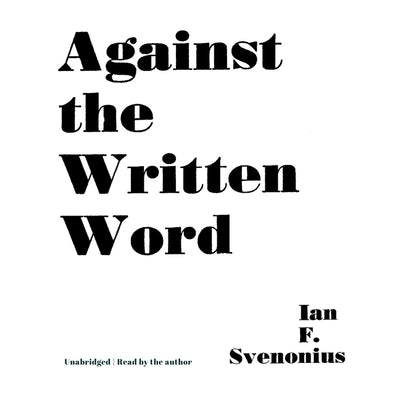 Against the Written Word by Svenonius, Ian F.