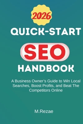 Quick-Start SEO Handbook: A Business Owner's Guide To Win Local Searches, Boost Profits, and Beat The Competitors Online by Rezae, Mohammad