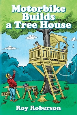Motorbike Builds a Treehouse by Roberson, Roy