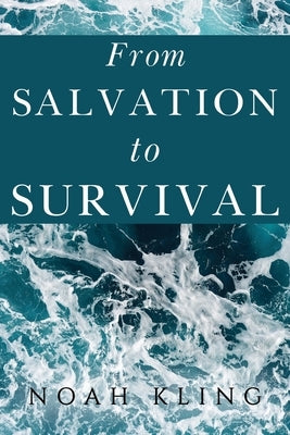 From Salvation to Survival by Kling, Noah
