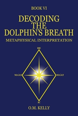 Decoding the Dolphin's Breath: Metaphysical Interpretation by Kelly, O. M.