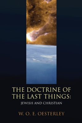 The Doctrine of the Last Things by Oesterley, W. O. E.