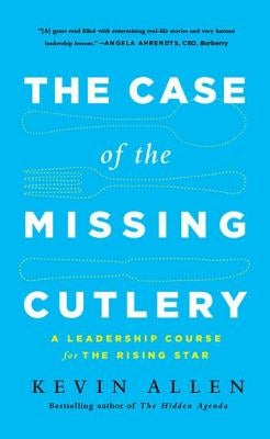 Case of the Missing Cutlery: A Leadership Course for the Rising Star by Allen, Kevin