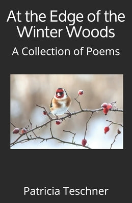 At the Edge of the Winter Woods: A Collection of Poems by Teschner, Patricia