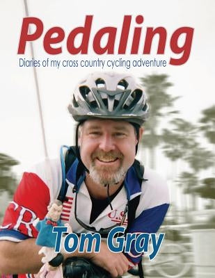 Pedaling: Diaries of my cross country cycling adventure by Gray, Tom