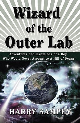 Wizard of the Outer Lab: Adventures and Inventions of a Boy Who Would Never Amount to a Hill of Beans by Sampey, Harry