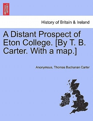 A Distant Prospect of Eton College. [By T. B. Carter. with a Map.] by Anonymous