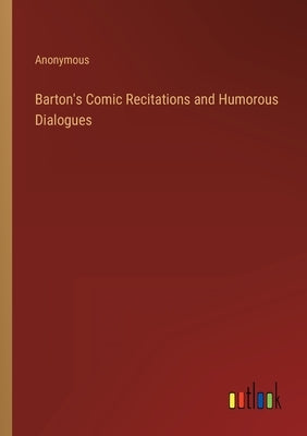 Barton's Comic Recitations and Humorous Dialogues by Anonymous