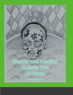 Beauty and Healing Holistic Spa at Home by H. D., Rose