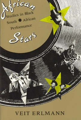 African Stars: Studies in Black South African Performance by Erlmann, Veit