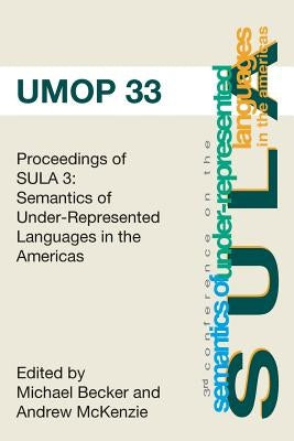 Proceedings of the 3rd Conference on the Semantics of Underrepresented Languages in the Americas: University of Massachusetts Occasional Papers 33 by McKenzie Eds, Andrew