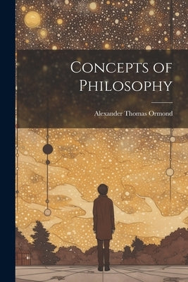 Concepts of Philosophy by Ormond, Alexander Thomas