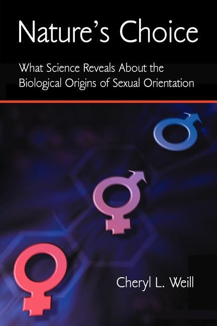Nature's Choice: What Science Reveals About the Biological Origins of Sexual Orientation by Weill, Cheryl L.