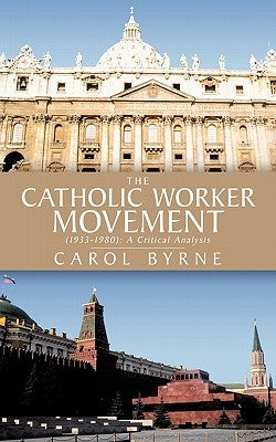The Catholic Worker Movement (1933-1980): A Critical Analysis by Byrne, Carol