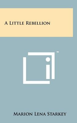 A Little Rebellion by Starkey, Marion Lena